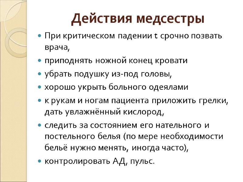 Действия медсестры При критическом падении t срочно позвать врача,  приподнять ножной конец кровати